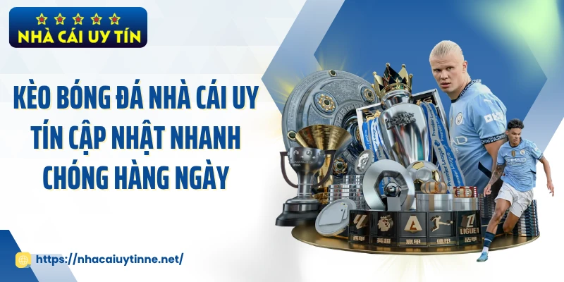 Kèo Bóng Đá Nhà Cái Uy Tín Cập Nhật Nhanh Chóng Hàng Ngày 