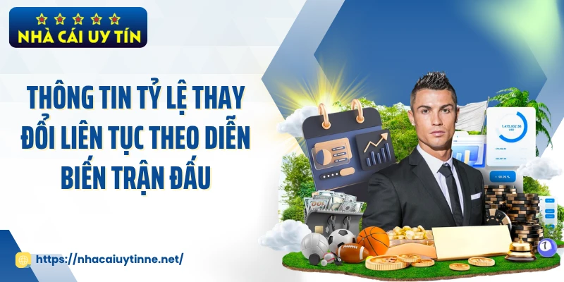 Thông tin tỷ lệ thay đổi liên tục theo diễn biến trận đấu