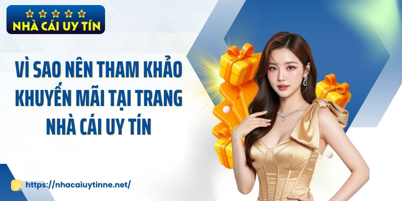 Vì sao nên tham khảo khuyến mãi tại trang Nhà Cái Uy Tín